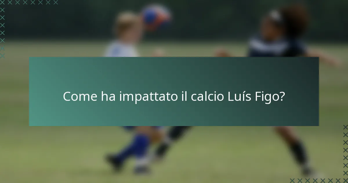 Come ha impattato il calcio Luís Figo?